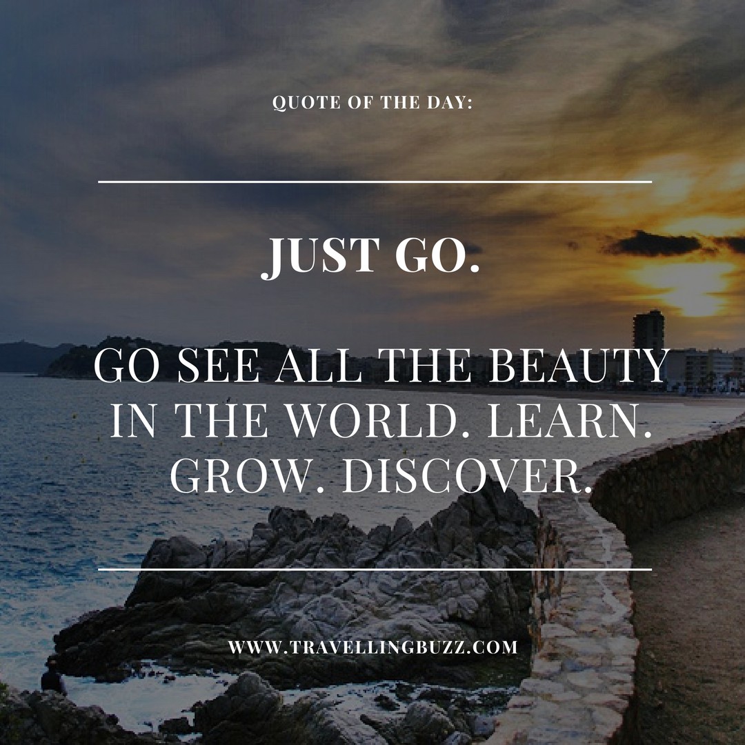 best travel quotes Just go. Go see all the beauty in the world